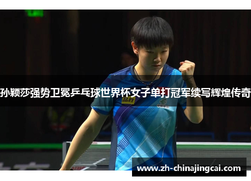孙颖莎强势卫冕乒乓球世界杯女子单打冠军续写辉煌传奇