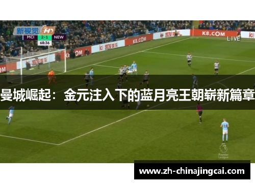 曼城崛起:金元注入下的蓝月亮王朝崭新篇章 曼城崛起:金元注入下的蓝月亮王朝崭新篇章
