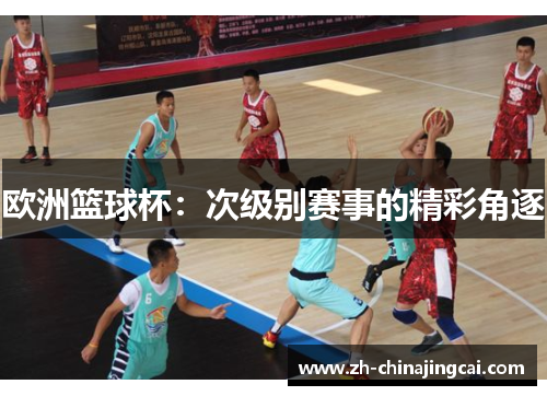 欧洲篮球杯:次级别赛事的精彩角逐 欧洲篮球杯:次级别赛事的精彩角逐