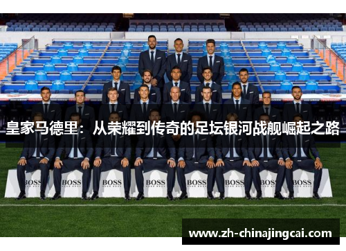 皇家马德里：从荣耀到传奇的足坛银河战舰崛起之路