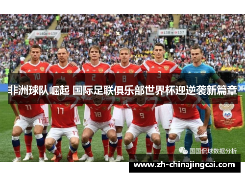非洲球队崛起 国际足联俱乐部世界杯迎逆袭新篇章 非洲球队崛起 国际足联俱乐部世界杯迎逆袭新篇章