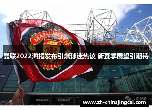 曼联2022海报发布引爆球迷热议 新赛季展望引期待 曼联2022海报发布引爆球迷热议 新赛季展望引期待