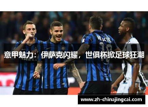 意甲魅力：伊萨克闪耀，世俱杯掀足球狂潮