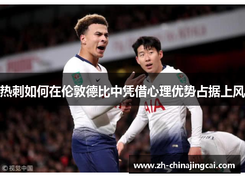 热刺如何在伦敦德比中凭借心理优势占据上风